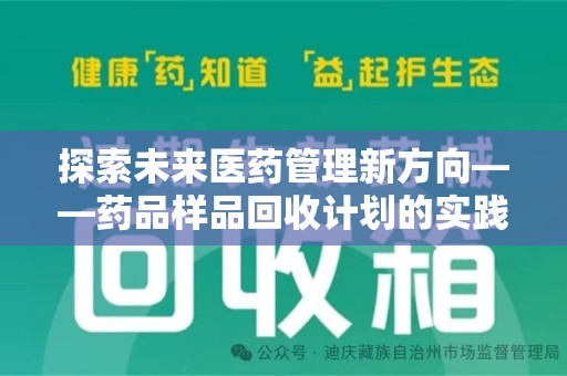 渭南探索未来医药管理新方向——药品样品回收计划的实践与意义