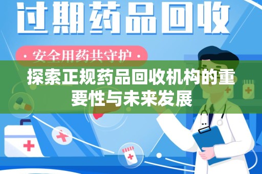 渭南探索正规药品回收机构的重要性与未来发展