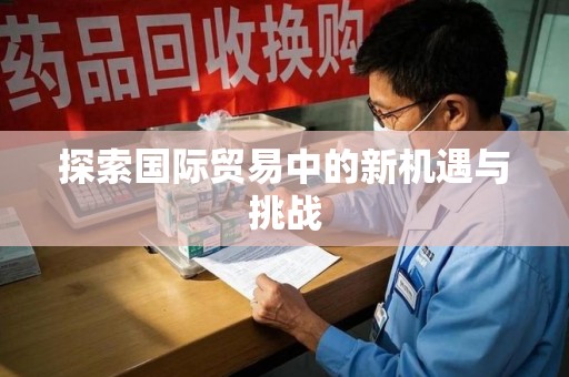 渭南探索国际贸易中的新机遇与挑战