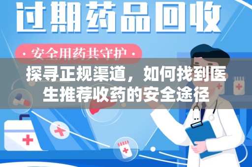 渭南探寻正规渠道，如何找到医生推荐收药的安全途径