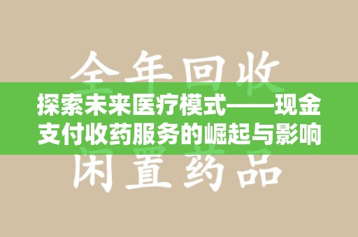 渭南探索未来医疗模式——现金支付收药服务的崛起与影响