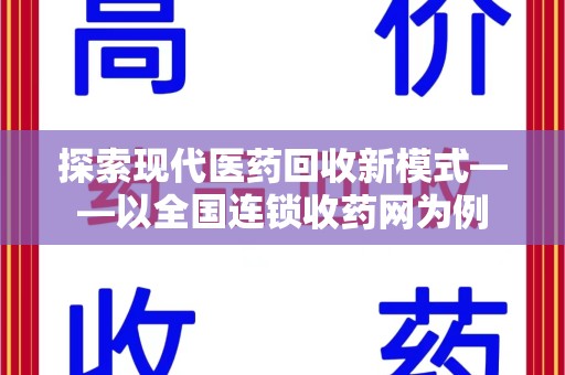 渭南探索现代医药回收新模式——以全国连锁收药网为例
