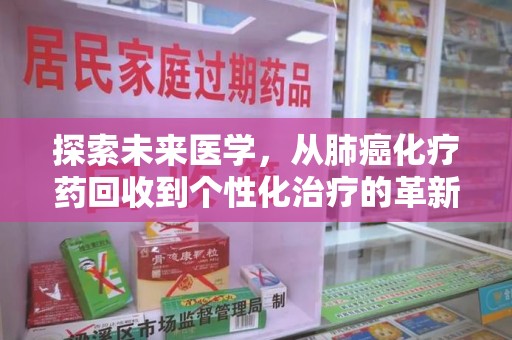 渭南探索未来医学，从肺癌化疗药回收到个性化治疗的革新之路