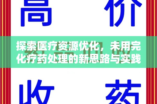 渭南探索医疗资源优化，未用完化疗药处理的新思路与实践