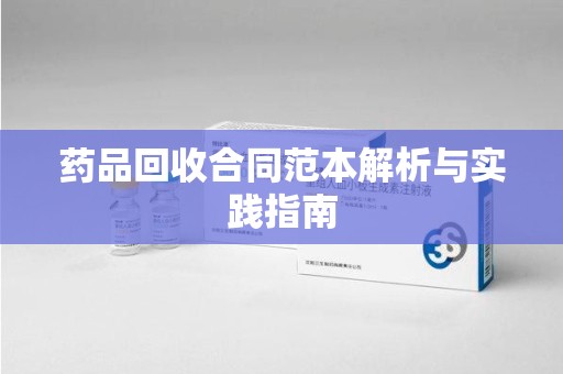 渭南药品回收合同范本解析与实践指南