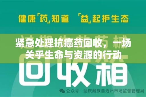 渭南紧急处理抗癌药回收，一场关乎生命与资源的行动