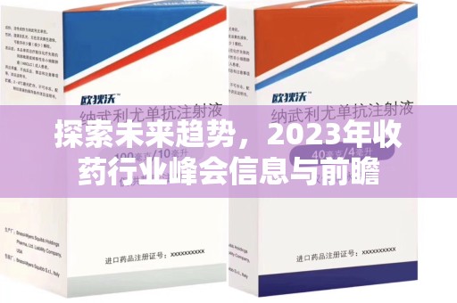 渭南探索未来趋势，2023年收药行业峰会信息与前瞻