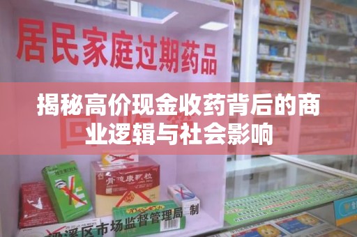 渭南揭秘高价现金收药背后的商业逻辑与社会影响