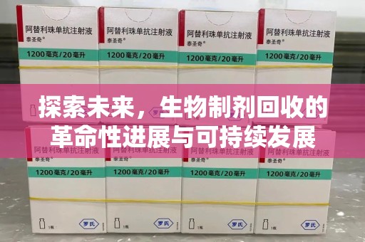 渭南探索未来，生物制剂回收的革命性进展与可持续发展
