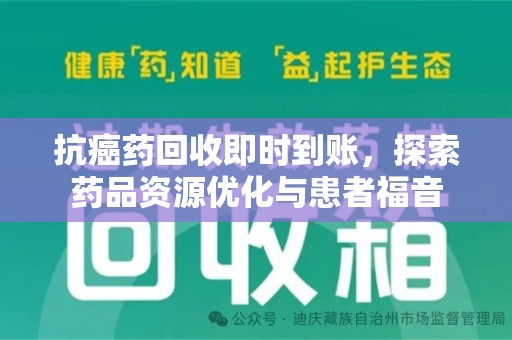 渭南抗癌药回收即时到账，探索药品资源优化与患者福音