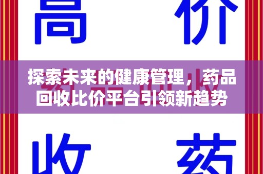 渭南探索未来的健康管理，药品回收比价平台引领新趋势