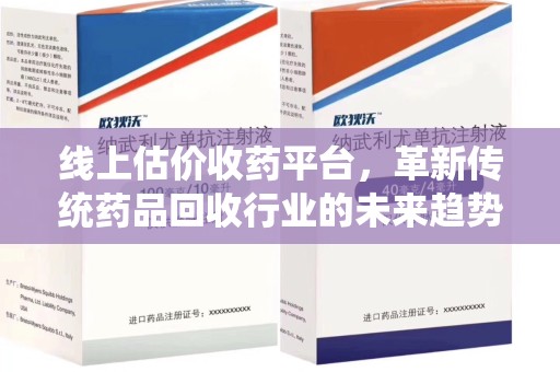 渭南线上估价收药平台，革新传统药品回收行业的未来趋势