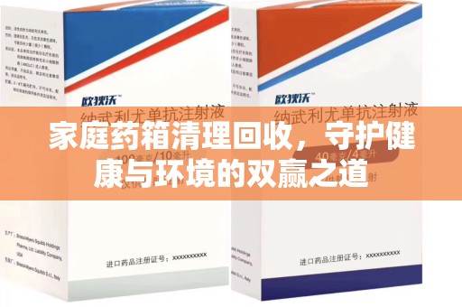 渭南家庭药箱清理回收，守护健康与环境的双赢之道